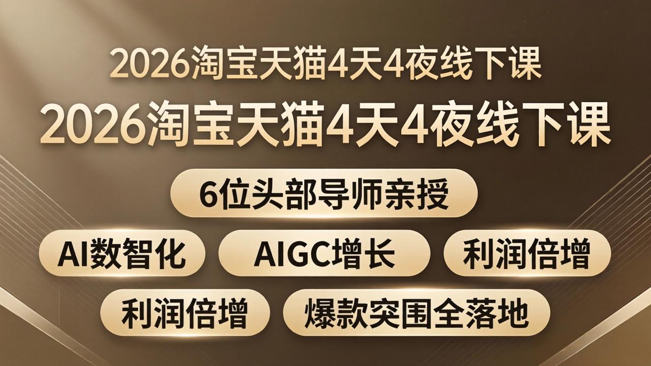 2026淘宝天猫4天4夜线下课：6位头部导师亲授，AI数智化+AIGC增长+利润倍增+爆款突围全落地-52项目站