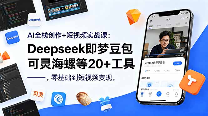 AI全栈创作+短视频实战课:Deepseek即梦豆包可灵海螺等20+工具,零基础到短视频变现-52项目站