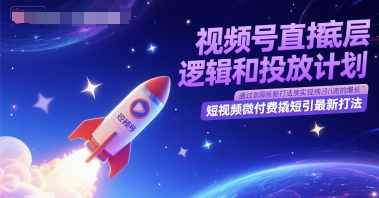 视频号直播底层逻辑和投放计划,短视频微付费撬短引最新打法-52项目站