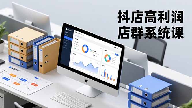 抖店高利润店群系统课，店群搭建、选品策略、运营管控，构建标准体系，矩阵月入20万+-52项目站
