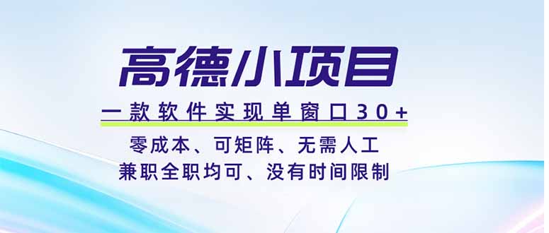 高德小项目，一款软件实现单窗口+、零成本、可矩阵、零人工、兼职全职均可、没有时间限制-52项目站