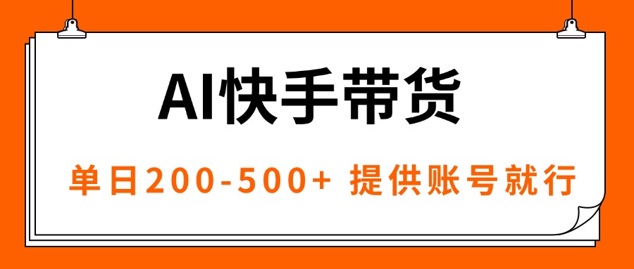 AI黑科技快手带货,提供账号就行,独家AB技术,单日200-500+-52项目站