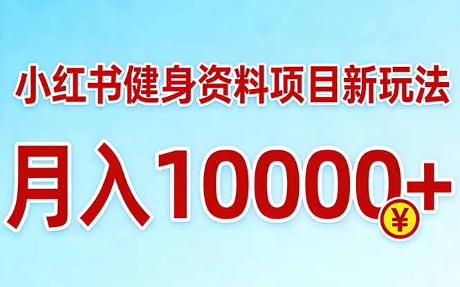 小红书健身资料项目最新玩法，月入10000＋，收益潜力可以无限放大-52项目站
