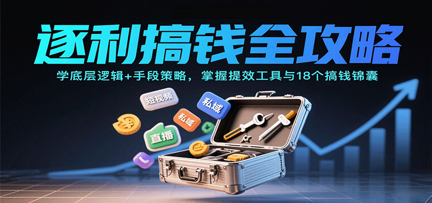 逐利搞钱全攻略：学底层逻辑+手段策略，掌握提效工具与18个搞钱锦囊-52项目站