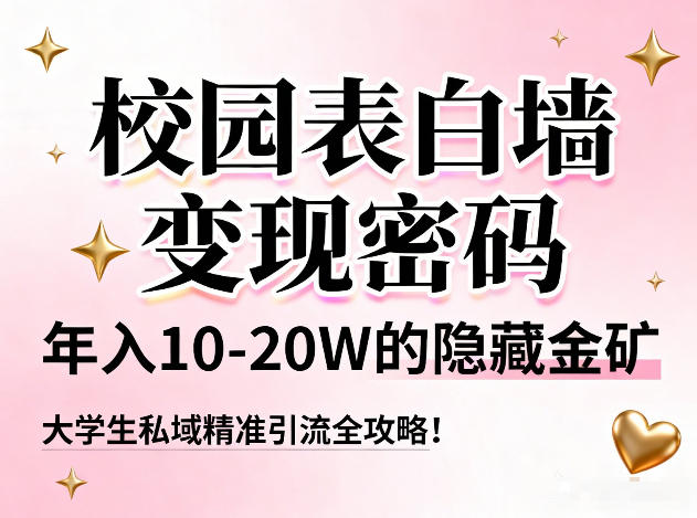 校园表白墙变现密码，年入10-20W的隐藏金矿，大学生私域精准引流全攻略！-52项目站
