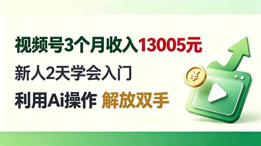 视频号3个月收入13005元， 新人2天学会入门， 利用Ai操作 解放双手！-52项目站