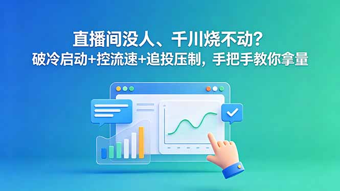 直播间没人、千川烧不动?破冷启动+控流速+追投压制,手把手教你拿量-52项目站