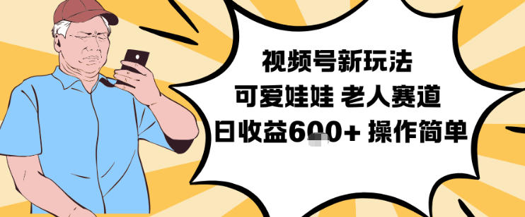 视频号新玩法,可爱娃娃视频制作教学,老人赛道,日收益6张+操作简单-52项目站