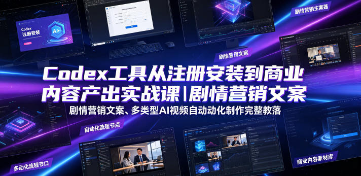 Codex工具从注册安装到商业内容产出实战课|剧情营销文案、多类型AI视频自动化制作完整落地教程-52项目站