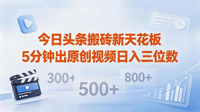 今日头条搬砖新天花板 仅需复制粘贴5分钟出原创视频 发多平台日入三位数-52项目站