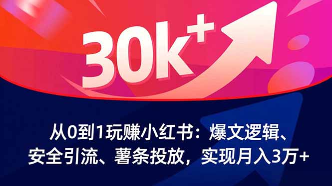 从0到1玩赚小红书：爆文逻辑、安全引流、薯条投放，实现月入3万+-52项目站