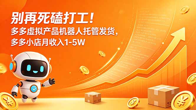 别再死磕打工！多多虚拟产品机器人托管发货，多多小店月收入1-5W-52项目站