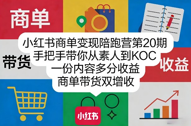 小红书商单变现陪跑营第20期，手把手带你从素人到KOC，一份内容多分收益，商单带货双增收-52项目站