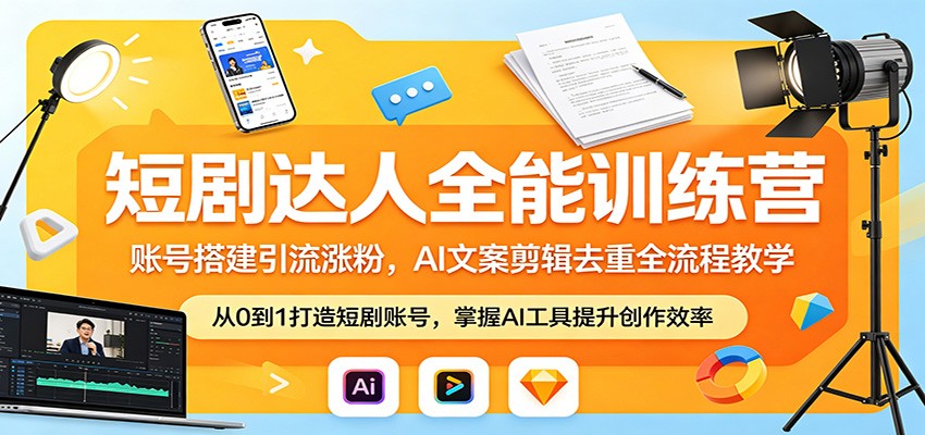 短剧达人全能训练营：账号搭建引流涨粉，AI 文案剪辑去重全流程教学-52项目站