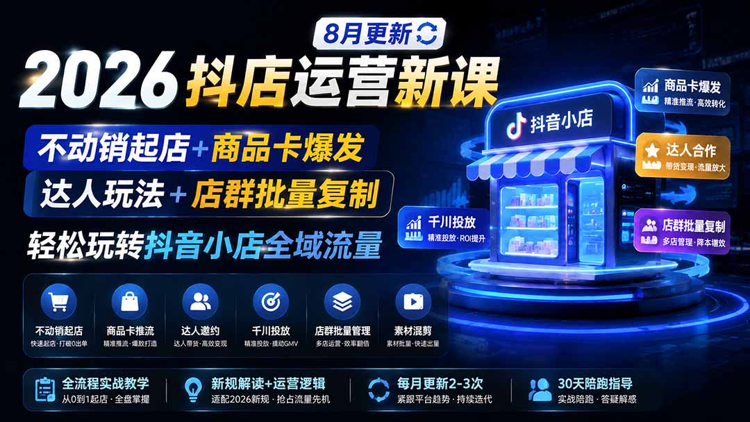 2026抖店运营新课｜更新0928｜不动销起店+商品卡爆发｜达人玩法+店群批量复制｜轻松玩转抖音小店全域流量-52项目站