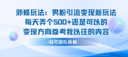 邪修玩法：男粉引流变现新玩法每天弄个5张还是可以的变现方向参考我以往的内容-52项目站
