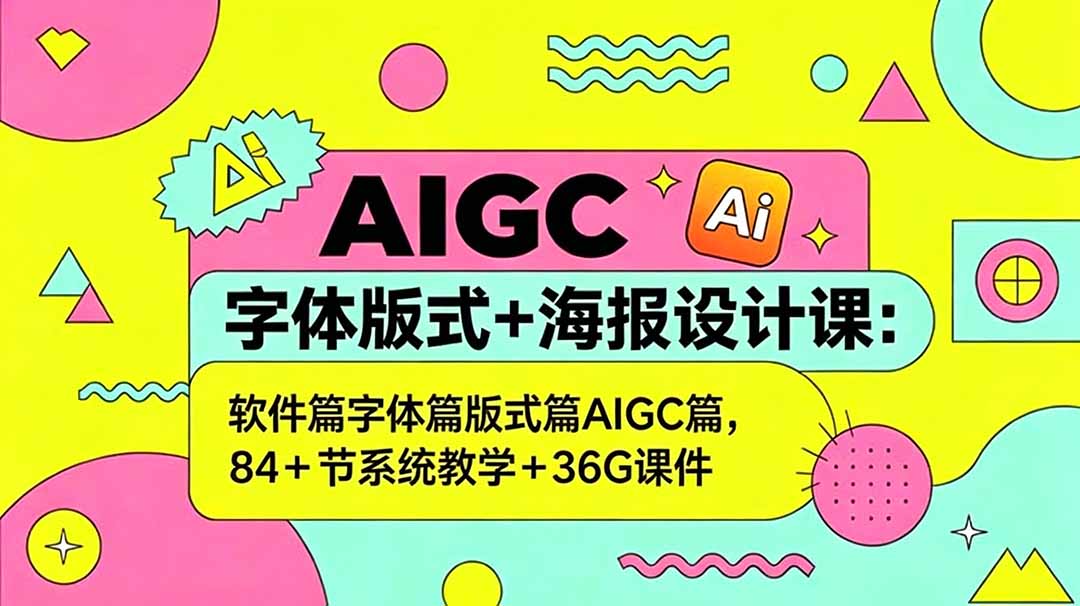 AIGC字体版式+海报设计课:软件篇字体篇版式篇AIGC篇,系统教学+36G课件-52项目站