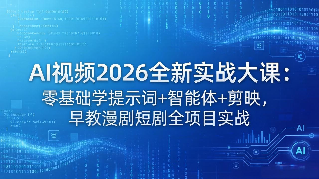 AI视频2026全新实战大课：零基础学提示词+智能体+剪映，早教漫剧短剧全项目实战-52项目站