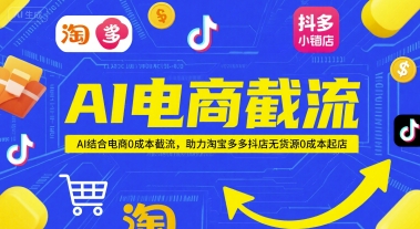 AI电商截流项目,AI结合电商0成本截流,助力淘宝多多抖店无货源0成本起店-52项目站
