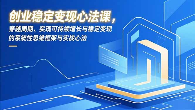 创业稳定变现心法课，穿越周期、实现可持续增长与稳定变现的系统性思维框架与实战心法-52项目站
