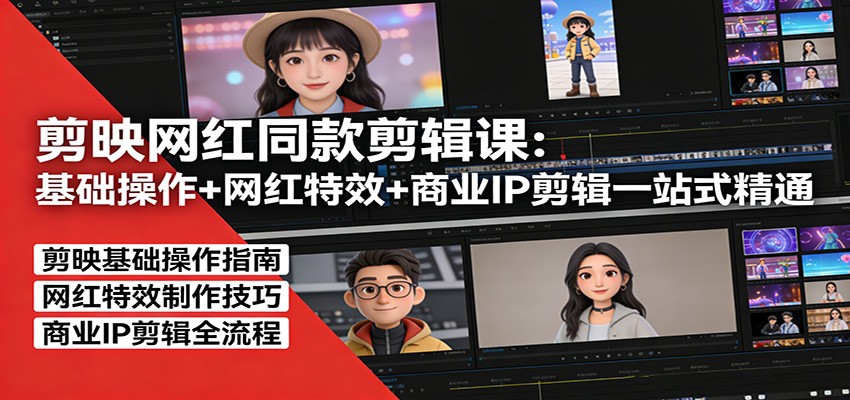 剪映网红同款剪辑：基础操作+网红特效+商业IP剪辑一站式精通-52项目站