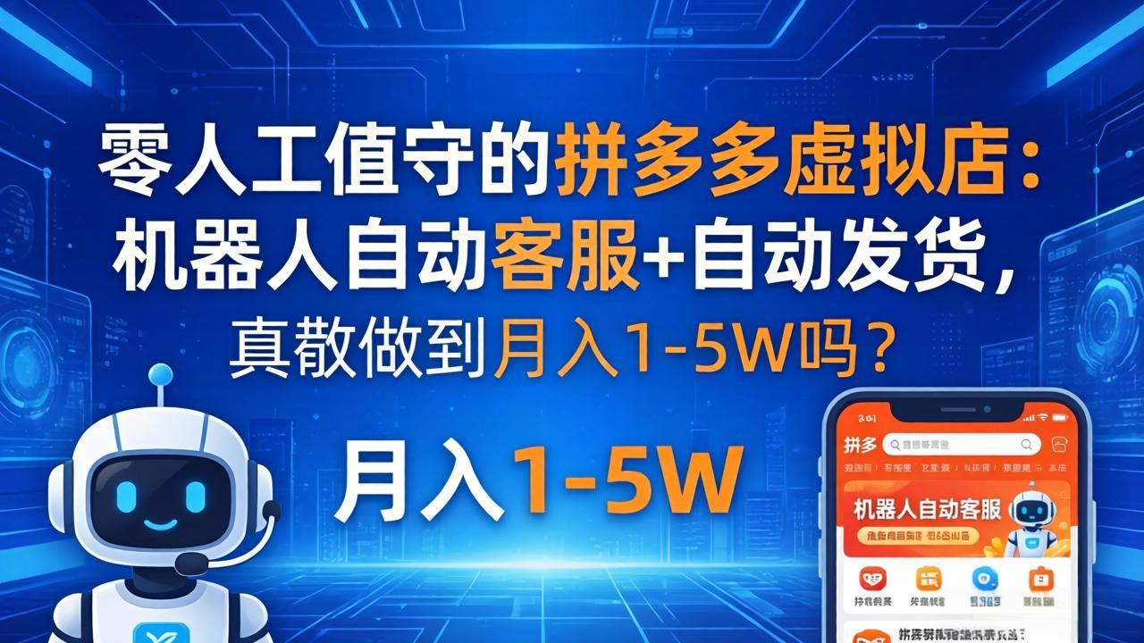 零人工值守的拼多多虚拟店：机器人自动客服+ 自动发货，真能做到月入 1-5W 吗？-52项目站