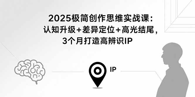 2025极简创作思维实战课：认知升级+差异定位+高光结尾，3个月打造高辨识IP-52项目站