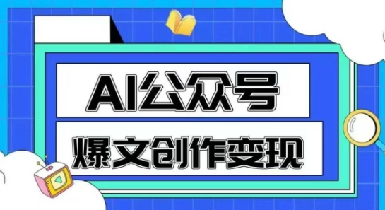 AI公众号爆文创作变现,教你一分钟生成一篇原创爆款文章-52项目站