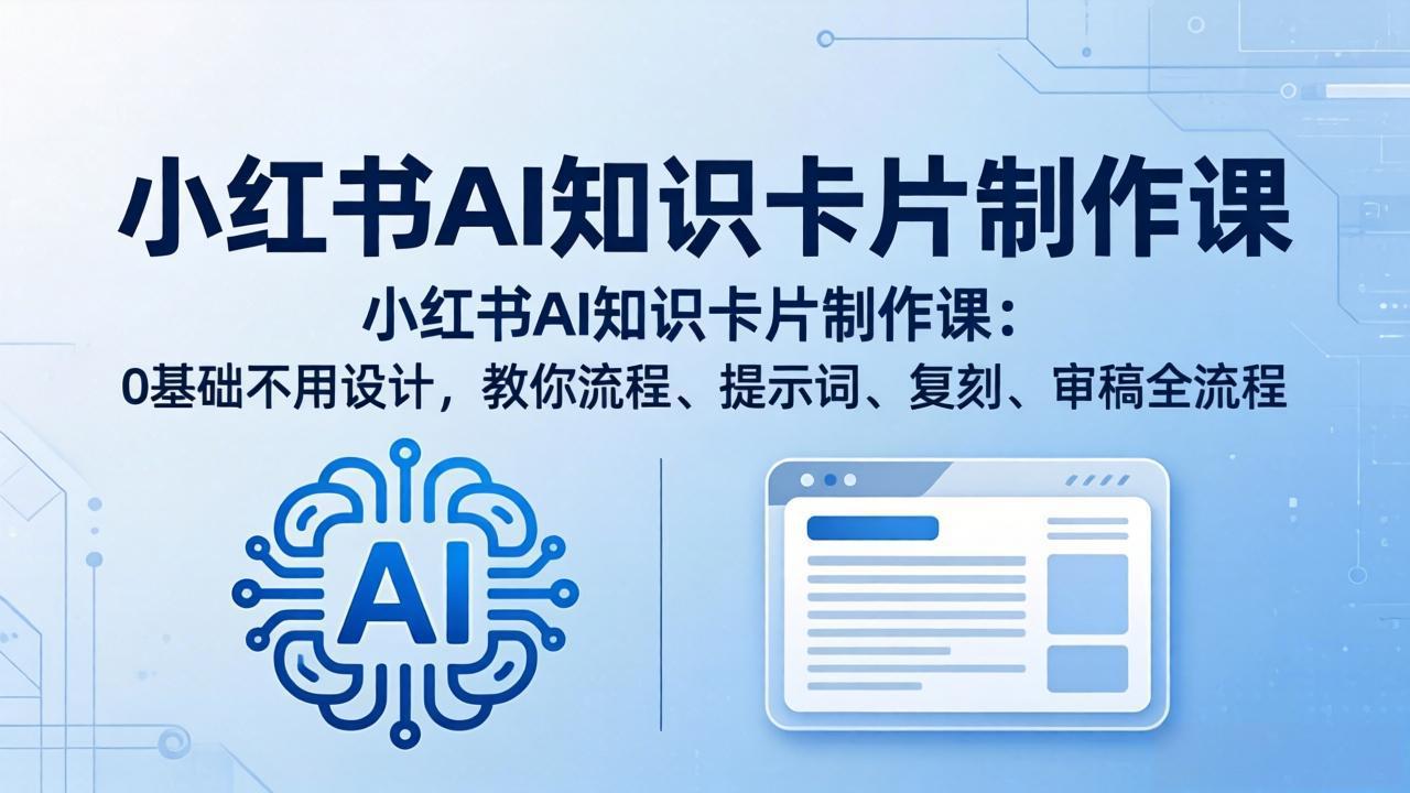 小红书AI知识卡片制作课：0基础不用设计，教你流程、提示词、复刻、审稿全流程-52项目站
