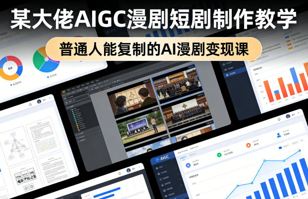 某大佬AIGC漫剧短剧制作教学，普通人能复制的AI漫剧变现课-52项目站