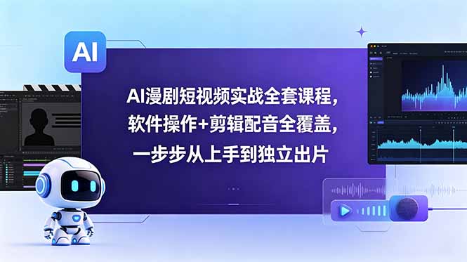 AI漫剧短视频实战全套课程,软件操作+剪辑配音全覆盖,一步步从上手到独立出片-52项目站