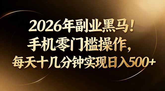 2026年副业黑马!手机零门槛操作,每天十几分钟实现日入500+-52项目站