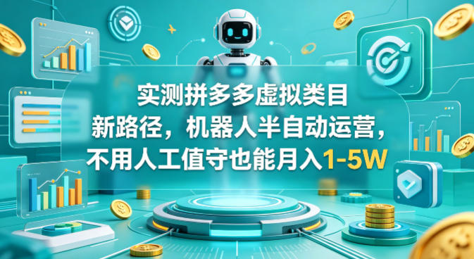 实测拼多多虚拟类目新路径，机器人半自动运营，不用人工值守也能月入1-5W【揭秘】-52项目站