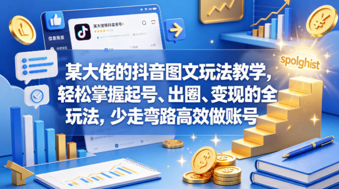某大佬的抖音图文玩法教学，轻松掌握起号、出圈、变现的全套玩法，少走弯路高效做账号-52项目站