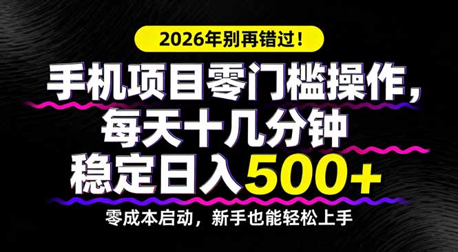 2026年别再错过！手机项目零门槛操作，每天十几分钟稳定日入500+-52项目站