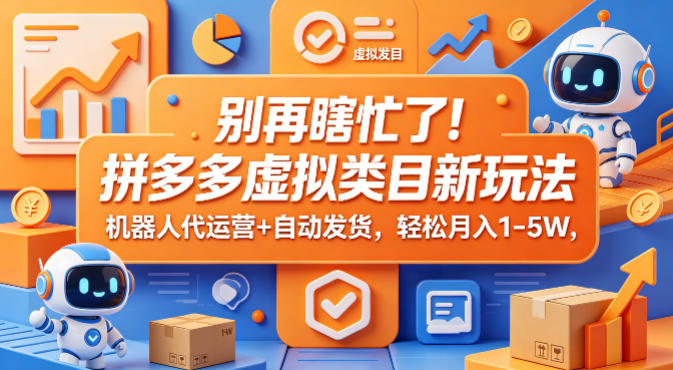别再瞎忙了！拼多多虚拟类目新玩法，机器人代运营+自动发货，轻松月入1-5W【揭秘】-52项目站