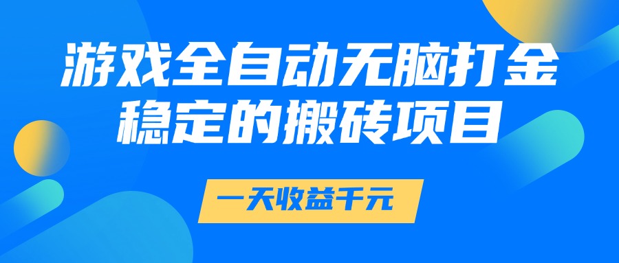游戏全自动无脑打金,一天收益1000+,稳定的搬砖项目-52项目站