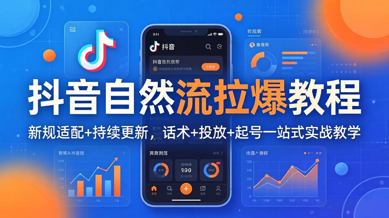 抖音自然流拉爆教程：新规适配+持续更新，话术+投放+起号一站式实战教学(更新26年4月27-52项目站