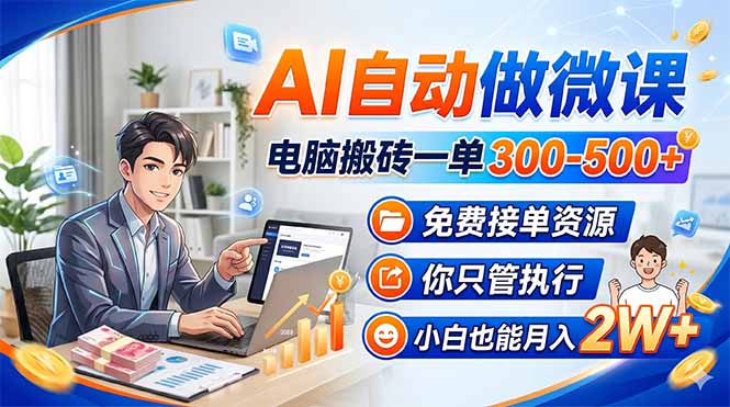 AI自动做微课,电脑搬砖一单300-500+,免费接单资源,你只管执行,小白也能月入2W+-52项目站