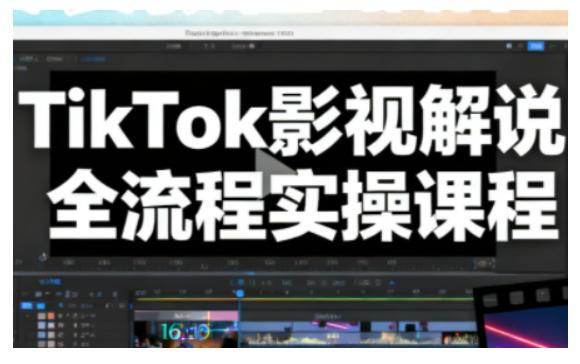 TikTok影视解说全流程实操,手把手教你打造TK爆款解说视频-52项目站