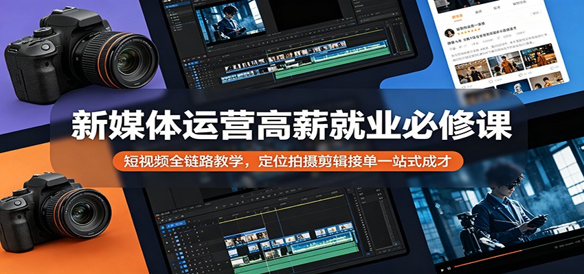新媒体运营高薪就业必修课：短视频全链路教学，定位拍摄剪辑接单一站式成才-52项目站