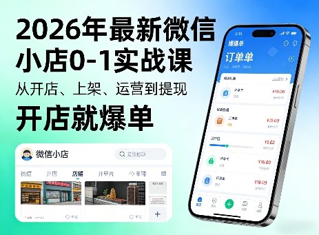 2026年最新微信小店0-1实战课，从开店、上架、运营到提现，开店就爆单-52项目站