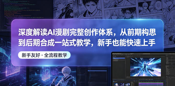 深度解读AI漫剧完整创作体系,从前期构思到后期合成一站式教学,新手也能快速上手-52项目站