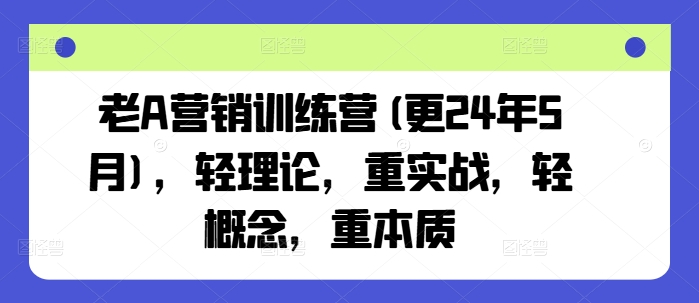 老A营销训练营(更25年8月)，轻理论，重实战，轻概念，重本质-52项目站