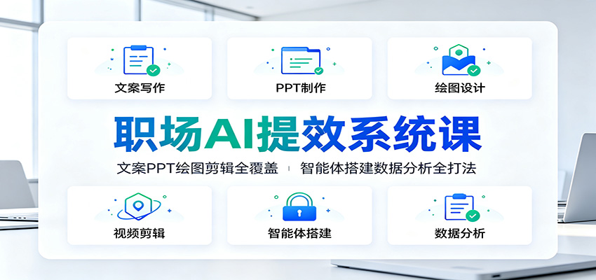 职场AI提效系统课：文案PPT绘图剪辑全覆盖，智能体搭建数据分析全打法-52项目站