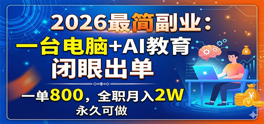 2026最简副业:一台电脑+AI教育,闭眼出单,一单800,全职月入2W,永久可做-52项目站