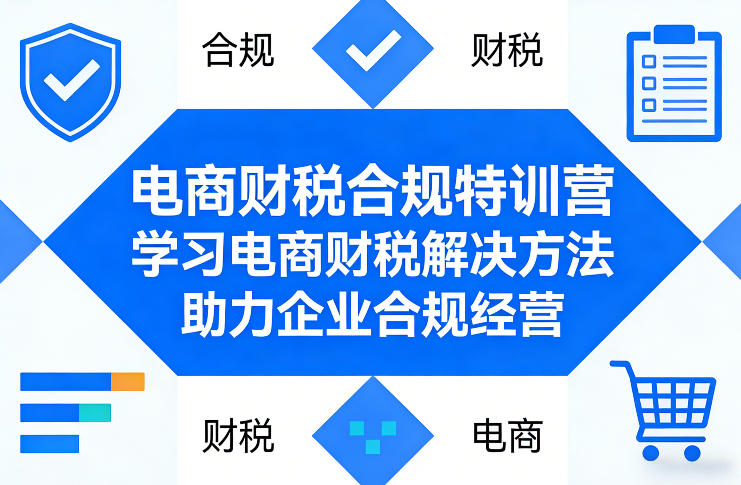 电商财税合规特训营，学习电商财税解决方法，助力企业合规经营-52项目站