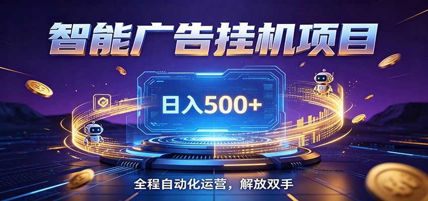 全自动广告挂机副业 日入500+,零门槛24小时无人值守被动创收项目-52项目站