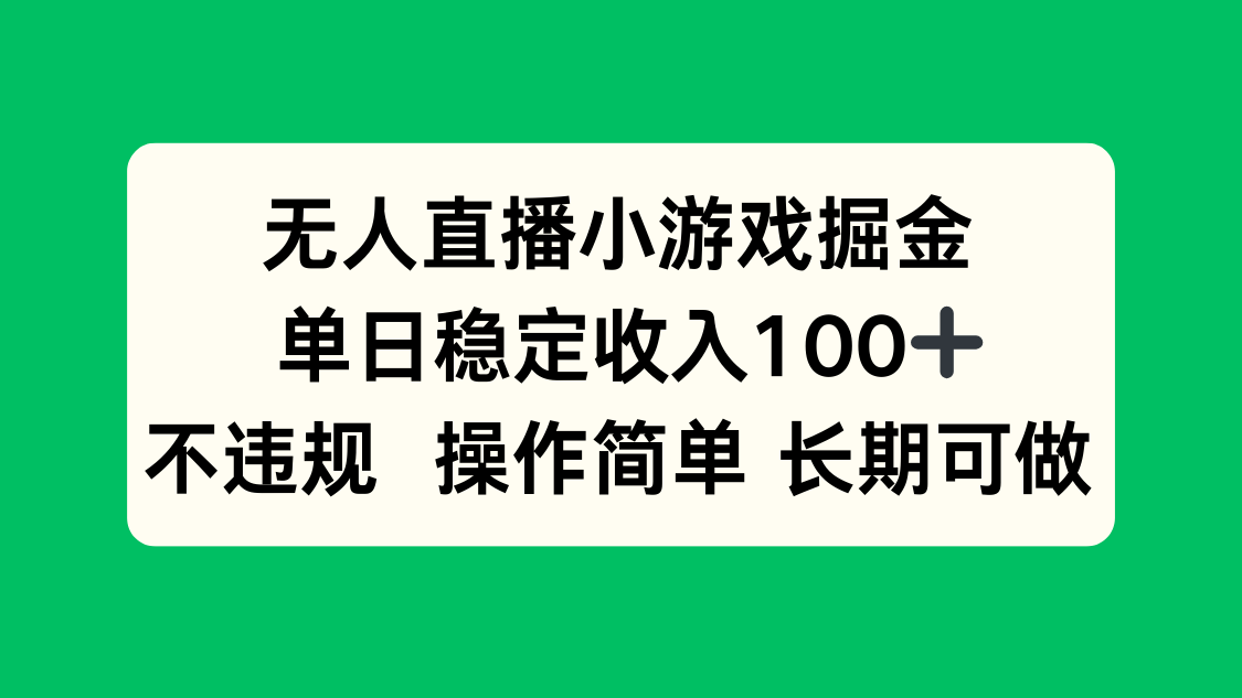 无人直播小游戏掘金,单日稳定收入100+,不违规操作简单 长期可做-52项目站