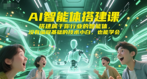 AI智能体搭建课，搭建属于你行业的智能体，没有编程基础的技术小白，也能学会-52项目站